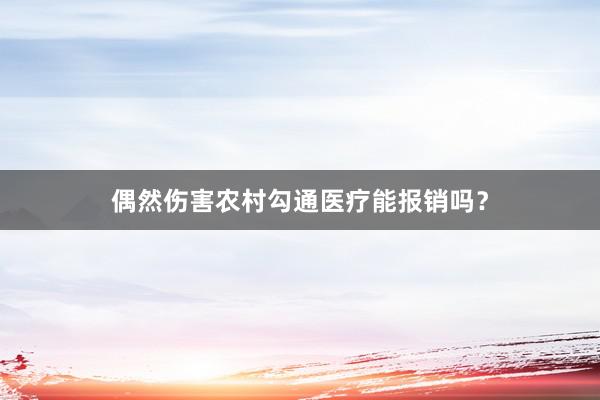 偶然伤害农村勾通医疗能报销吗？