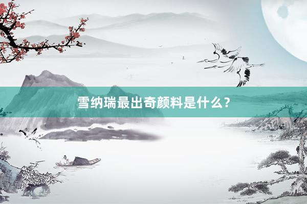 雪纳瑞最出奇颜料是什么?